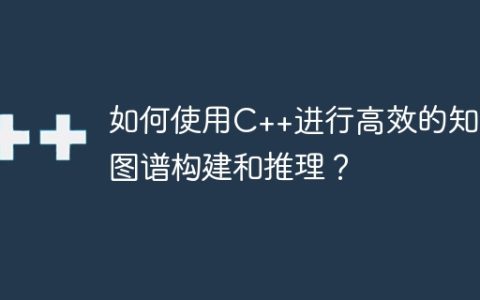如何使用C++进行高效的知识图谱构建和推理？