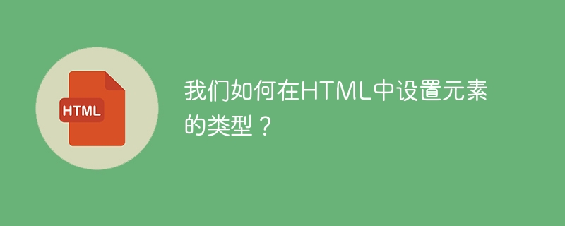 我们如何在html中设置元素的类型？