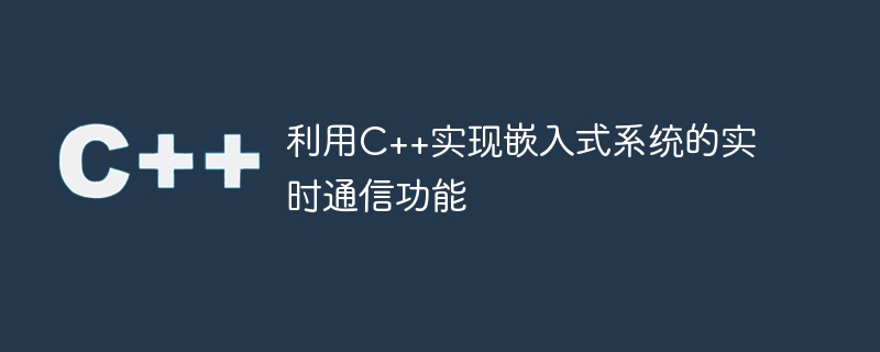 利用c++实现嵌入式系统的实时通信功能