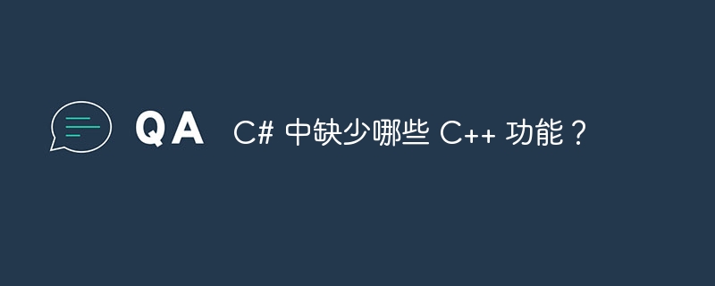 c# 中缺少哪些 c++ 功能?