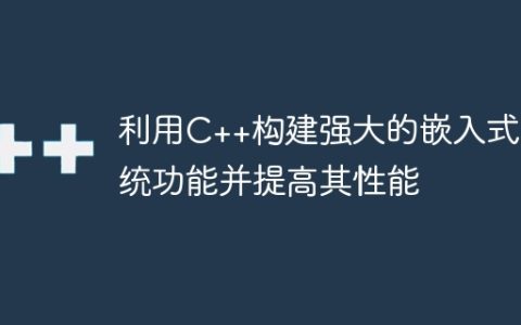 利用C++构建强大的嵌入式系统功能并提高其性能