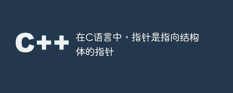 在c语言中,指针是指向结构体的指针