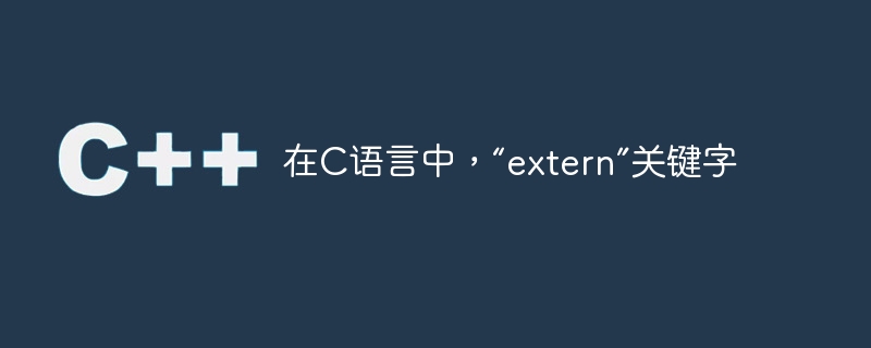 在c语言中,“extern”关键字