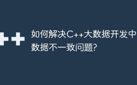 如何解决C++大数据开发中的数据不一致问题?