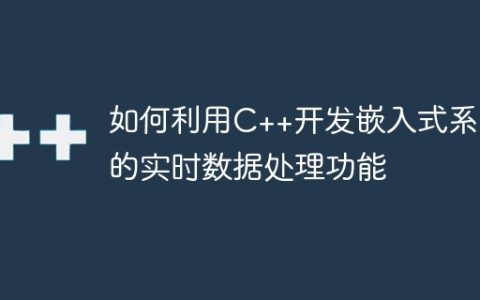 如何利用C++开发嵌入式系统的实时数据处理功能