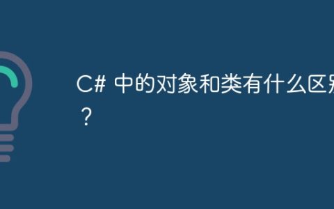 C# 中的对象和类有什么区别？