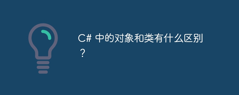c# 中的对象和类有什么区别?