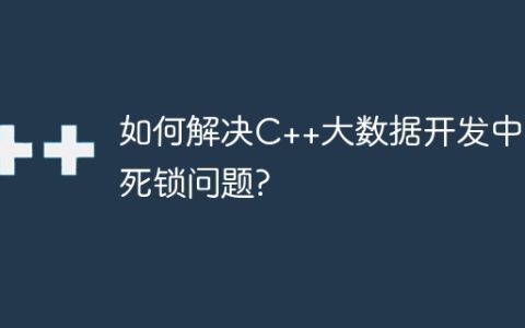 如何解决C++大数据开发中的死锁问题?