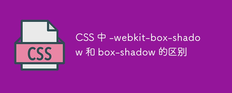 css 中 -webkit-box-shadow 和 box-shadow 的区别
