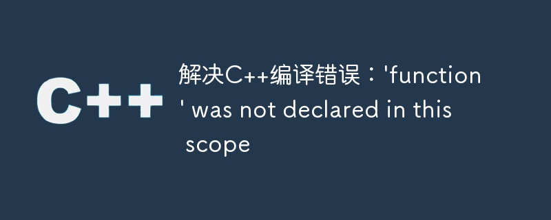 解决c++编译错误:'function' was not declared in this scope