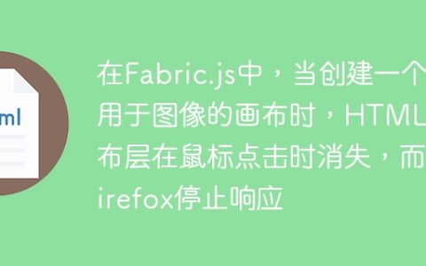 在Fabric.js中，当创建一个用于图像的画布时，HTML5画布层在鼠标点击时消失，而Firefox停止响应