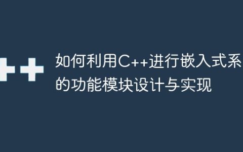 如何利用C++进行嵌入式系统的功能模块设计与实现