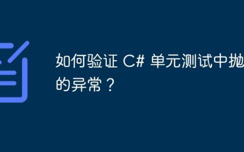 如何验证 C# 单元测试中抛出的异常？