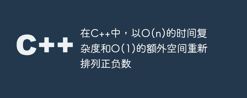 在c++中,以o(n)的时间复杂度和o(1)的额外空间重新排列正负数