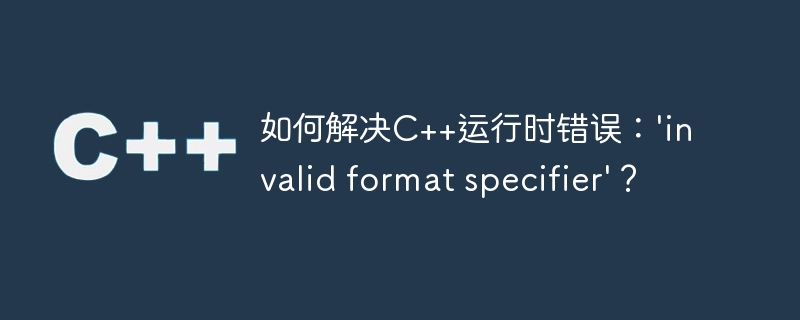 如何解决c++运行时错误:'invalid format specifier'?