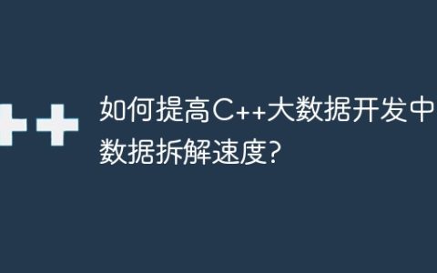 如何提高C++大数据开发中的数据拆解速度?