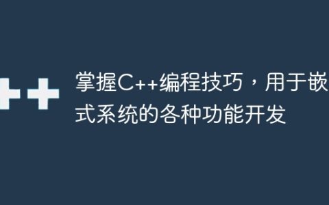 掌握C++编程技巧，用于嵌入式系统的各种功能开发