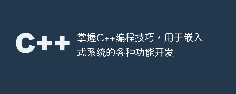 掌握c++编程技巧,用于嵌入式系统的各种功能开发