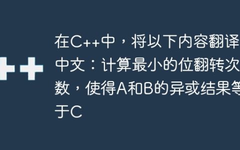 在C++中，将以下内容翻译为中文：计算最小的位翻转次数，使得A和B的异或结果等于C