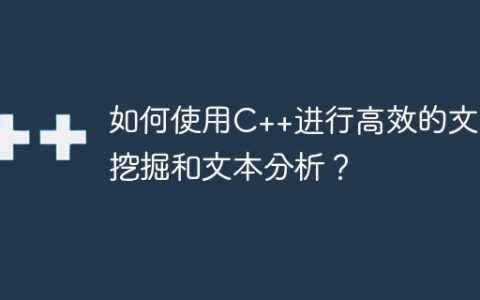 如何使用C++进行高效的文本挖掘和文本分析？