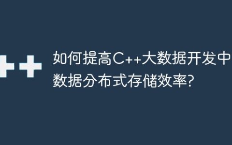 如何提高C++大数据开发中的数据分布式存储效率?