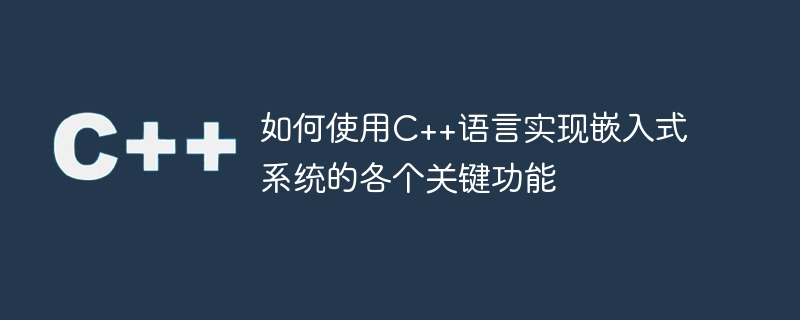 如何使用c++语言实现嵌入式系统的各个关键功能