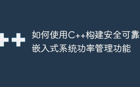 如何使用C++构建安全可靠的嵌入式系统功率管理功能