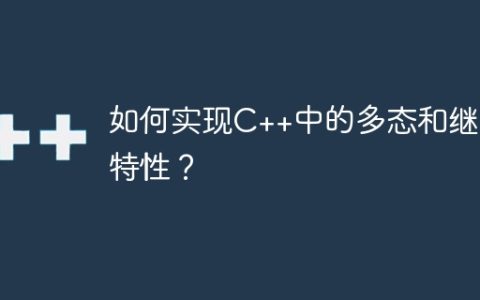 如何实现C++中的多态和继承特性？