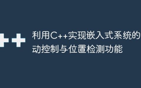 利用C++实现嵌入式系统的运动控制与位置检测功能