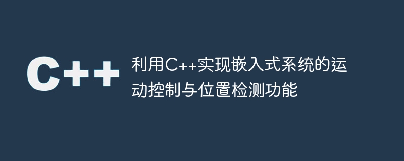 利用c++实现嵌入式系统的运动控制与位置检测功能