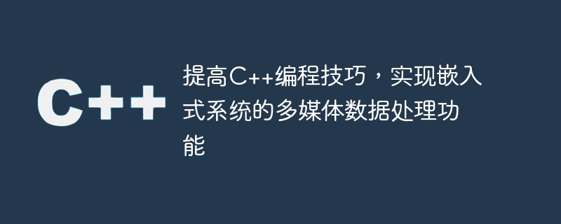 提高c++编程技巧,实现嵌入式系统的多媒体数据处理功能