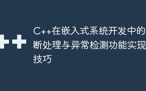 C++在嵌入式系统开发中的中断处理与异常检测功能实现技巧