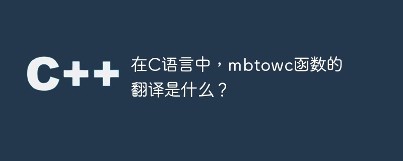 在c语言中,mbtowc函数的翻译是什么?