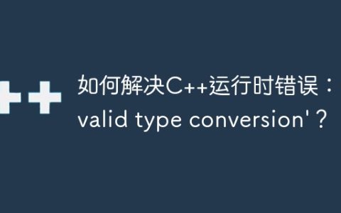如何解决C++运行时错误：'invalid type conversion'？