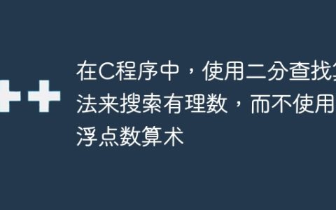 在C程序中，使用二分查找算法来搜索有理数，而不使用浮点数算术