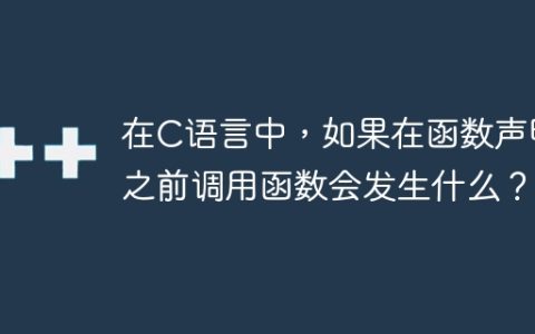 在C语言中，如果在函数声明之前调用函数会发生什么？