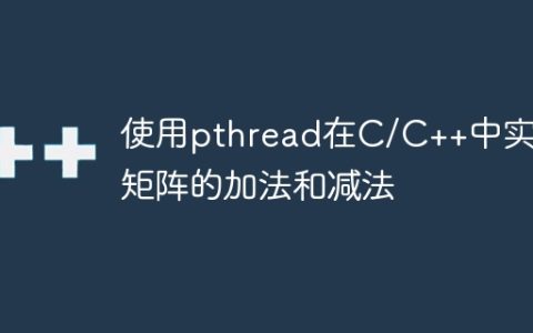 使用pthread在C/C++中实现矩阵的加法和减法