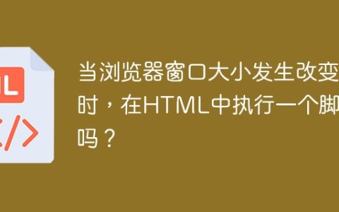 当浏览器窗口大小发生改变时，在HTML中执行一个脚本吗？