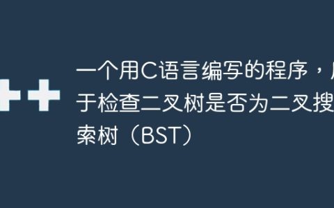 一个用C语言编写的程序，用于检查二叉树是否为二叉搜索树（BST）