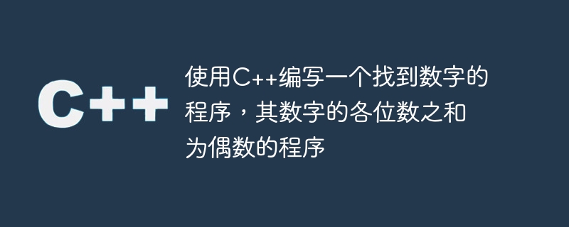使用c++编写一个找到数字的程序,其数字的各位数之和为偶数的程序