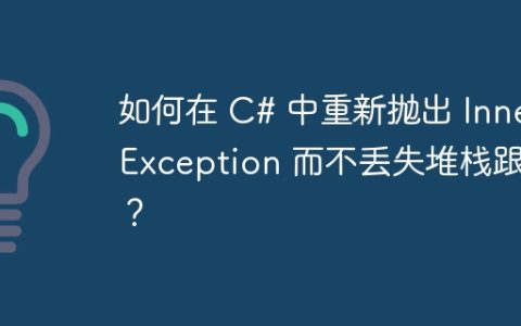 如何在 C# 中重新抛出 InnerException 而不丢失堆栈跟踪？
