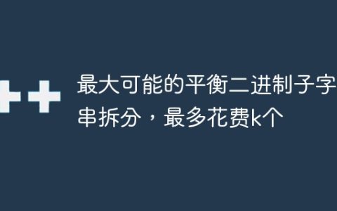 最大可能的平衡二进制子字符串拆分，最多花费k个