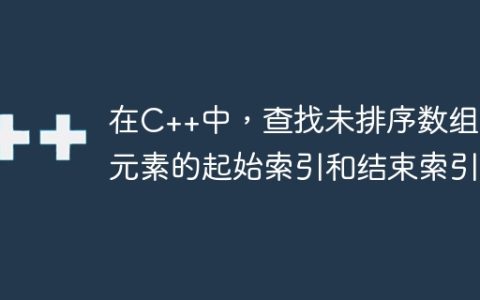 在C++中，查找未排序数组中元素的起始索引和结束索引