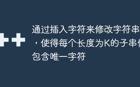 通过插入字符来修改字符串，使得每个长度为K的子串仅包含唯一字符
