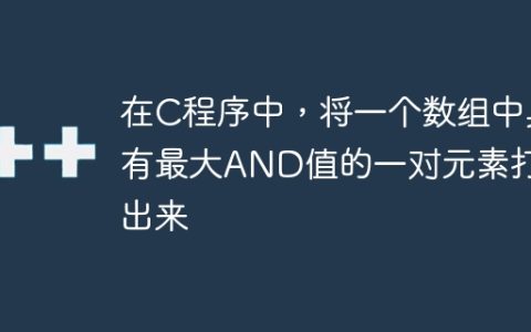 在C程序中，将一个数组中具有最大AND值的一对元素打印出来