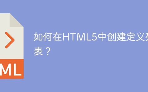 如何在HTML5中创建定义列表？