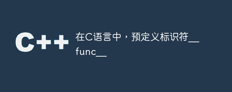 在c语言中,预定义标识符__func__
