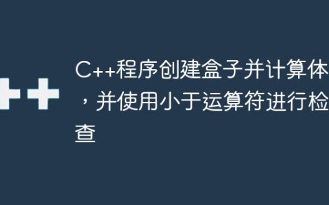 C++程序创建盒子并计算体积，并使用小于运算符进行检查