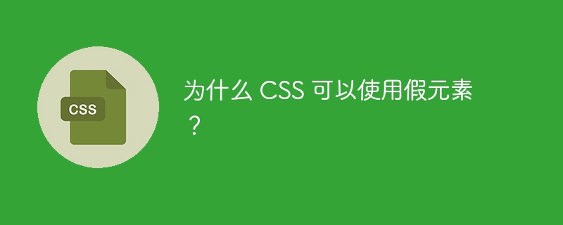 为什么 css 可以使用假元素?