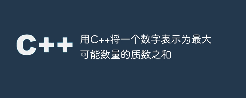 用c++将一个数字表示为最大可能数量的质数之和